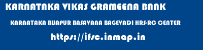 KARNATAKA VIKAS GRAMEENA BANK  KARNATAKA BIJAPUR BASAVANA BAGEVADI HRS-RC CENTER  ifsc code